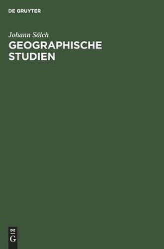 Geographische Studien: Festschrift Johann Solch Zur Vollendung Des Funfundsechzigsten Lebensjahres