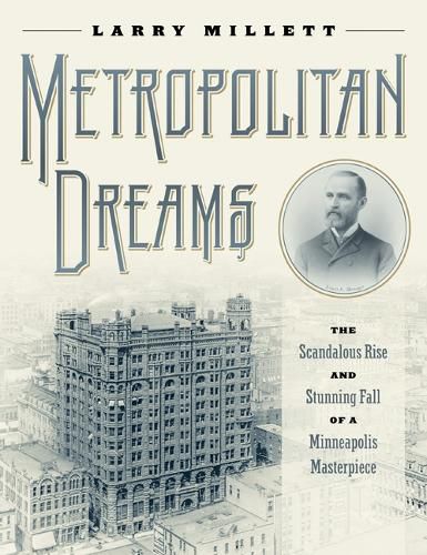 Metropolitan Dreams: The Scandalous Rise and Stunning Fall of a Minneapolis Masterpiece