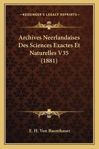 Archives Neerlandaises Des Sciences Exactes Et Naturelles V35 (1881)