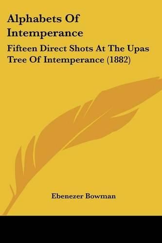 Cover image for Alphabets of Intemperance: Fifteen Direct Shots at the Upas Tree of Intemperance (1882)