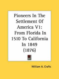 Cover image for Pioneers in the Settlement of America V1: From Florida in 1510 to California in 1849 (1876)