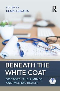 Cover image for Beneath the White Coat: Doctors, Their Minds and Mental Health