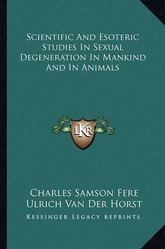 Scientific and Esoteric Studies in Sexual Degeneration in Mankind and in Animals