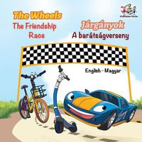 Cover image for The Wheels The Friendship Race (English Hungarian Book for Kids): Bilingual Hungarian Children's Book