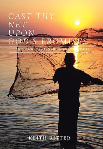 Cover image for Cast Thy Net Upon God's Promises: PROSPERITY, SUCCESS, INCREASE, Cast Th y Net is a testimony and revelation of discoveries through ABUNDANCE, BUSINESS SUCCESS