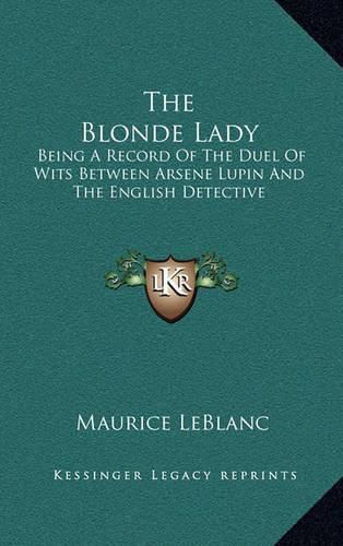 Cover image for The Blonde Lady: Being a Record of the Duel of Wits Between Arsene Lupin and the English Detective