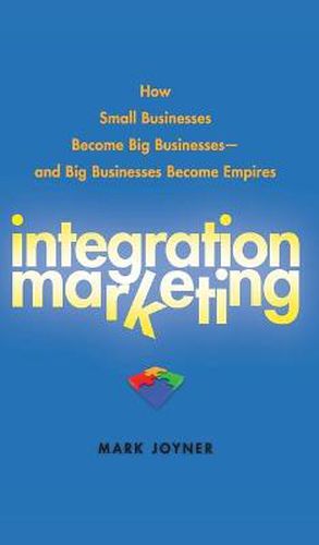 Cover image for Integration Marketing: How Small Businesses Become Big Businesses and Big Businesses Become Empires