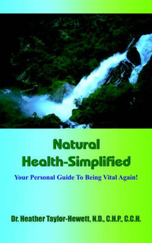 Cover image for Natural Health-Simplified: Your Personal Guide To Being Vital Again!