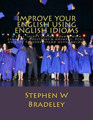 Cover image for Improve Your English Using English Idioms: A full thirty lesson course with examples, questions & answers. PLUS: An easy to understand methodology