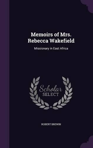 Cover image for Memoirs of Mrs. Rebecca Wakefield: Missionary in East Africa