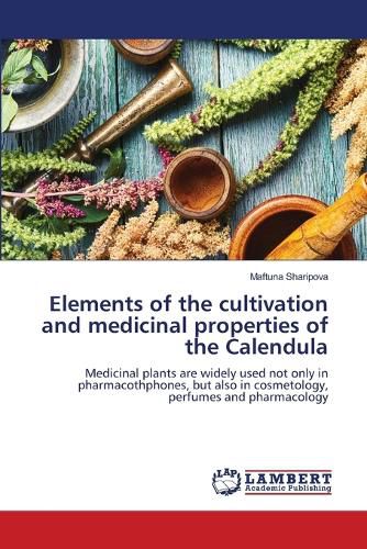 Cover image for Elements of the cultivation and medicinal properties of the Calendula