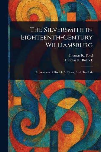 Cover image for The Silversmith in Eighteenth-Century Williamsburg