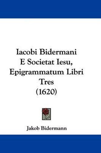 Cover image for Iacobi Bidermani E Societat Iesu, Epigrammatum Libri Tres (1620)