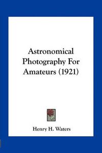 Cover image for Astronomical Photography for Amateurs (1921)