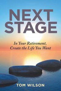 Cover image for Next Stage: In Your Retirement, Create the Life You Want