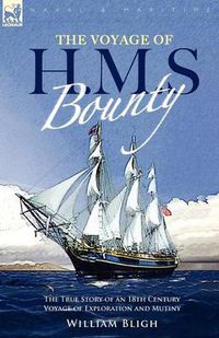 Cover image for The Voyage of H. M. S. Bounty: the True Story of an 18th Century Voyage of Exploration and Mutiny