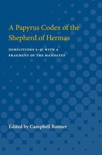 Cover image for A Papyrus Codex of the Shepherd of Hermas: (Similitudes 2-9) With a Fragment of the Mandates