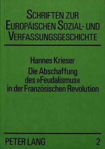 Cover image for Die Abschaffung Des -Feudalismus- In Der Franzoesischen Revolution: Revolutionaerer Begriff Und Begriffene Realitaet in Der Geschichtsschreibung Frankreichs (1815-1914)