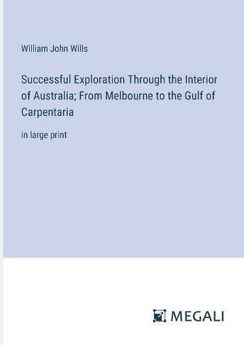 Cover image for Successful Exploration Through the Interior of Australia; From Melbourne to the Gulf of Carpentaria