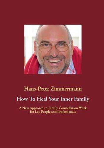 Cover image for How To Heal Your Inner Family: A New Approach to Family Constellation Work for Lay People and Professionals