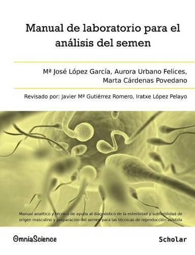 Cover image for Manual de laboratorio para el analisis del semen: Manual analitico y tecnico de ayuda al diagnostico de la esterilidad y subfertilidad de origen masculino y preparacion del semen para las tecnicas de reproduccion asistida