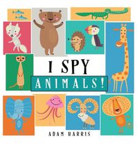 Cover image for I Spy Animals!: A Guessing Game for Kids 1-3