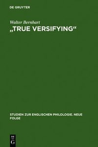 Cover image for True Versifying: Studien Zur Elisabethanischen Verspraxis Und Kunstideologie. Unter Einbeziehung Der Zeitgenoessischen Lautenlieder