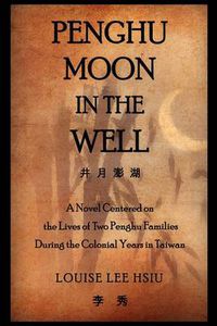 Cover image for Penghu Moon in the Well: The Lives of Two Penghu Families a Testimony to the Colonial Years in Taiwan
