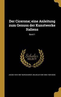 Cover image for Der Cicerone; Eine Anleitung Zum Genuss Der Kunstwerke Italiens; Band 1