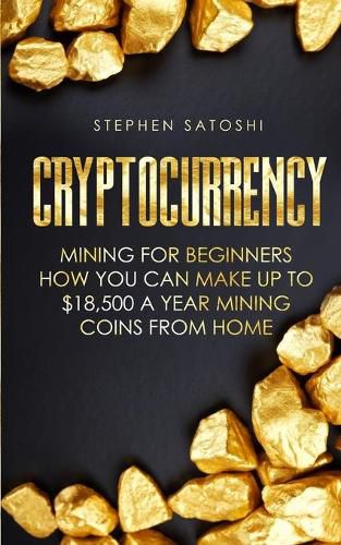 Cover image for Cryptocurrency: Mining for Beginners - How You Can Make Up To $18,500 a Year Mining Coins From Home