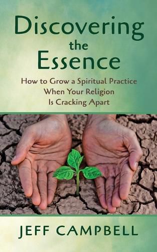 Cover image for Discovering the Essence: How to Grow a Spiritual Practice When Your Religion Is Cracking Apart