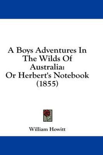 Cover image for A Boys Adventures in the Wilds of Australia: Or Herbert's Notebook (1855)