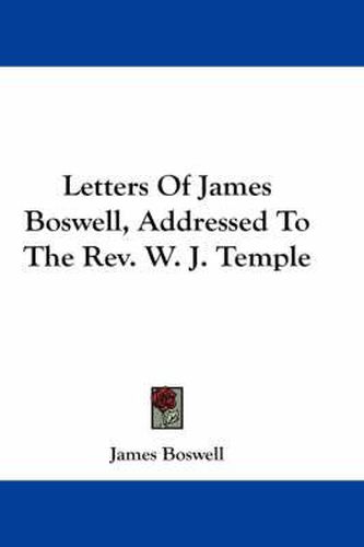 Cover image for Letters of James Boswell, Addressed to the REV. W. J. Temple