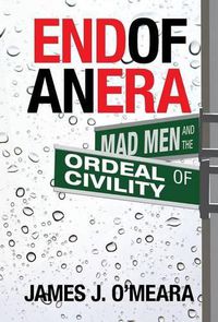 Cover image for End of an Era: Mad Men and the Ordeal of Civility