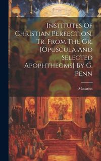 Cover image for Institutes Of Christian Perfection, Tr. From The Gr. [opuscula And Selected Apophthegms] By G. Penn