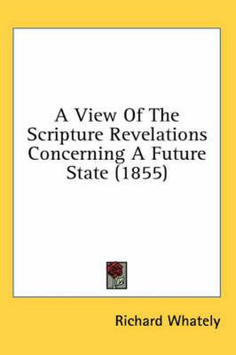 Cover image for A View of the Scripture Revelations Concerning a Future State (1855)