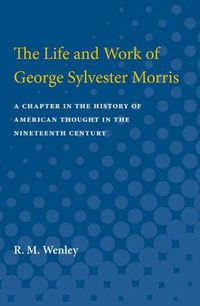 Cover image for The Life and Work of George Sylvester Morris: A Chapter in the History of American Thought in the Nineteenth Century