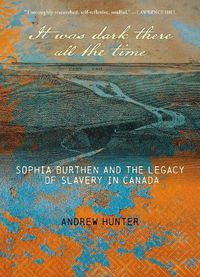 Cover image for It Was Dark There All the Time: Sophia Burthen and the Legacy of Slavery in Canada