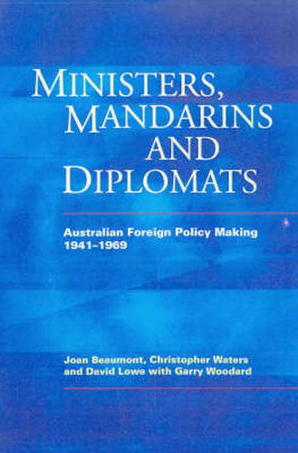 Ministers, Mandarins And Diplomats: Australian Foreign Policy Making 1941-1969