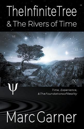 Cover image for The Infinite Tree & The Rivers of Time: Time, Experience, & The Foundations of Reality