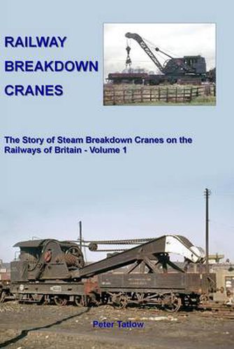 Cover image for Railway Breakdown Cranes: The Story of Steam Breakdown Cranes on the Railways of Britain - Volume 1