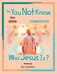 Cover image for Do You Not Know Who Jesus Is? for Kids Curriculum: The Curriculum