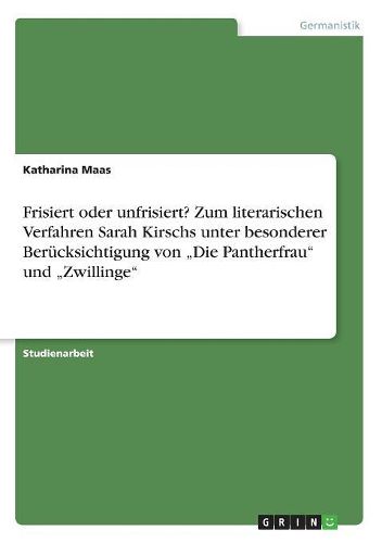 Frisiert Oder Unfrisiert? Zum Literarischen Verfahren Sarah Kirschs Unter Besonderer Berucksichtigung Von  Die Pantherfrau Und  Zwillinge