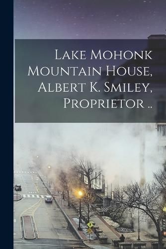 Lake Mohonk Mountain House, Albert K. Smiley, Proprietor ..