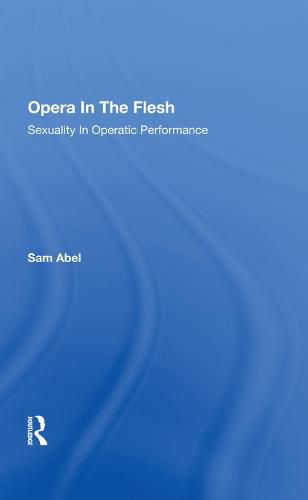 Cover image for Opera in the Flesh: Sexuality in Operatic Performance