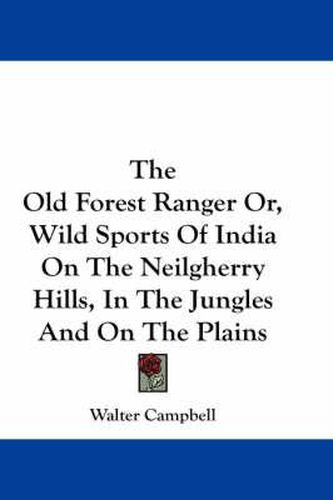 Cover image for The Old Forest Ranger Or, Wild Sports of India on the Neilgherry Hills, in the Jungles and on the Plains