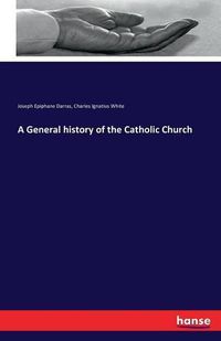 Cover image for A General history of the Catholic Church