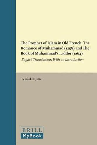 Cover image for The Prophet of Islam in Old French: The Romance of Muhammad (1258) and The Book of Muhammad's Ladder (1264): English Translations, With an Introduction