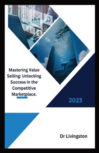 Cover image for Mastering Value Selling: Unlocking Success in the Competitive Marketplace.