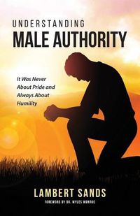 Cover image for Understanding Male Authority: It Was Never About Pride And Always About Humility